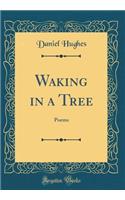 Waking in a Tree: Poems (Classic Reprint)