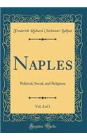 Naples, Vol. 2 of 2: Political, Social, and Religious (Classic Reprint)