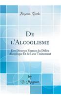 de l'Alcoolisme: Des Diverses Formes Du DÃ©lire Alcoolique Et de Leur Traitement (Classic Reprint)