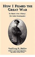 How I Filmed the Great War: The Memoir of One of History's First Combat Cinematographers