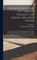 Authentic Life of T. DeWitt Talmage, the Greatly Beloved Divine [microform]