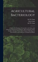 Agricultural Bacteriology; a Study of the Relation of Germ Life to the Farm, With Laboratory Experiments for Students, Microorganisms of Soil, Fertilizers, Sewage, Water, Dairy Products, Miscellaneous Farm Products and of Diseases of Animals and Pl