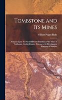 Tombstone and Its Mines: A Report Upon the Past and Present Condition of the Mines of Tombstone, Cochise County, Arizona, to the Development Company of America