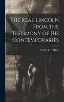 Real Lincoln From the Testimony of his Contemporaries