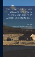 Cruise of the Revenue Steamer Corwin in Alaska and the N. W. Arctic Ocean in 1881 ...