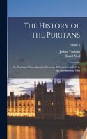 History of the Puritans; or, Protestant Nonconformists; From the Reformation in 1517 to the Revolution in 1688; Volume 3