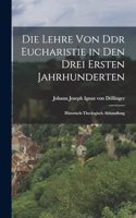 Die Lehre von Ddr Eucharistie in den Drei Ersten Jahrhunderten: Historisch-theologisch Abhandlung