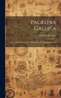 Palæstra Gallica; or, An Introduction to the Philology of the French Language