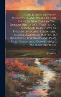 Collection of Ivory Miniatures and Water Color Views in New York by Wm. Dunlap, Artist and Theatrical Manager. Rare Views in Philadelphia and Elsewhere, Scarce American Portraits, Theatrical Portraits and Play Bills, Union and Confederate Military