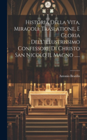 Historia Della Vita, Miracoli, Traslatione, E Gloria Dell'illustrissimo Confessore Di Christo San Nicolo Il Magno ......