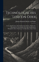 Technologisches Lexicon oder: Genaue Beschreibung aller mechanischen Künste, Handwerke, Manufakturen und Fabriken der dazu erforderlichen Handgriffe, Mittel, Werkzeuge und Maschi