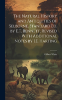 Natural History and Antiquities of Selborne. Standard Ed. by E.T. Bennett, Revised With Additional Notes by J.E. Harting