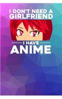 I don't need a Girlfriend I have Anime: Notebook, 6x9 inches, 120 dotted pages in white for all Anime Fans.