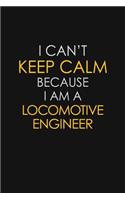 I Can't Keep Calm Because I Am A Locomotive Engineer