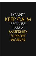 I Can't Keep Calm Because I Am A Maternity Support Worker: Motivational: 6X9 unlined 129 pages Notebook writing journal