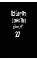 Not every one looks this good at 27: funny and cute blank lined journal Notebook, Diary, planner Happy 27th twenty-seventh Birthday Gift for twenty seven year old daughter, son, boyfrie