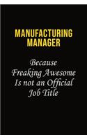 Manufacturing Manager Because Freaking Awesome Is Not An Official Job Title: Career journal, notebook and writing journal for encouraging men, women and kids. A framework for building your career.