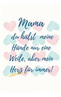 Mama Du Hälst Meine Hände Nur Eine Weile, Aber Mein Herz Für Immer!: A5 blanko liebevolle Geschenkidee für deine Mama - Muttertag - Geburtstag - persönliches Geschenk - Danke-Buch zum Ausfüllen und Verschenken