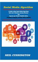 Social Media Algorithm: A Guide to Beat Social Media Algorithms [Facebook, YouTube, Instagram, LinkedIn, and Twitter]- Gain more Followers, Revenue and Improve your Brand's