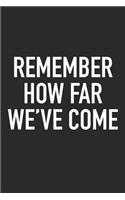Remember How Far We've Come: A 6x9 Inch Matte Softcover Journal Notebook with 120 Blank Lined Pages and an Uplifting Positive Motivational Cover Slogan