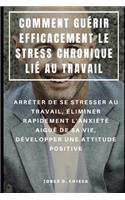 Comment Guérir Efficacement Le Stress Chronique Lié Au Travail