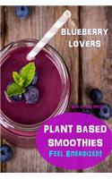 Plant Based Smoothies: Feel Energized - Blueberry Lovers(6 Healthy Smoothie Recipes)