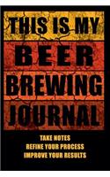 This Is My Beer Brewing Journal: The Brewer's Must-have Accessory of Every Beer Brewing Kit for Any Craft Beer Home Brewery and Brewmaster - Take Notes, Refine Process, Improve Resu