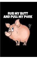 Rub My Butt and Pull My Pork