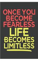 Once You Become Fearless Life Becomes Limitless