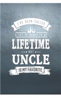 I 've Been Called A Lot Of Names In My Lifetime But Uncle Is My Favorite: Family life grandpa dad men father's day gift love marriage friendship parenting wedding divorce Memory dating Journal Blank Lined Note Book