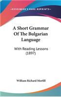 A Short Grammar Of The Bulgarian Language: With Reading Lessons (1897)(Paperback)