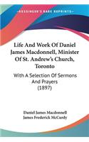 Life And Work Of Daniel James Macdonnell, Minister Of St. Andrew's Church, Toronto