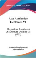 Acta Academiae Electoralis V1: Moguntinae Scientiarum Utilium Quae Erfordiae Est (1757)