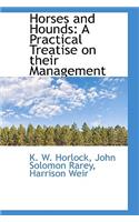 Horses and Hounds: A Practical Treatise on Their Management