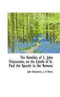 Homilies of S. John Chrysostom, on the Epistle of St. Paul the Apostle to the Romans