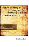 The Joy of Finding Or, God's Humanity and Man's Inhumanity to Man an Exposition of Luke XV. 11-32: (English)