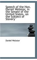 Speech of the Hon. Daniel Webster, in the Senate of the United States, on the Subject of Slavery