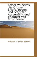 Kaiser Wilhelms Des Grossen Briefe, Reden Und Schriften