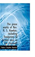 The Prose Works of Rev. R. S. Hawker, Including Footprints of Former Men in Far Cornwall