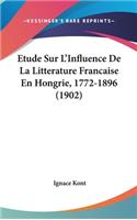 Etude Sur L'Influence De La Litterature Francaise En Hongrie, 1772-1896 (1902)