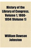 History of the Library of Congress. Volume 1, 1800-1894 (Volume 1)