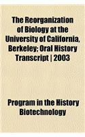 The Reorganization of Biology at the University of California, Berkeley; Oral History Transcript - 2003