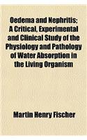 Oedema and Nephritis; A Critical, Experimental and Clinical Study of the Physiology and Pathology of Water Absorption in the Living Organism