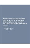 A Memoir of Robert Surtees, Esq., M. A., F. S. A., Author of the History of the County Palatine of Durham (Volume 24): (English)