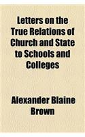 Letters on the True Relations of Church and State to Schools and Colleges