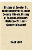 History of Greater St. Louis: History of St. Clair County, Illinois, History of St. Louis, Missouri, History of St. Louis County, Missouri