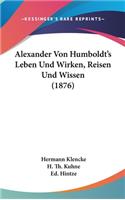 Alexander Von Humboldt's Leben Und Wirken, Reisen Und Wissen (1876)