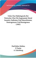 Ueber Das Pathologische Bei Nietzsche; Uber Die Sogenannte Moral Insanity; Sadismus Und Masochismus; Sinnesgenusse Und Kunstgenuss (1903)