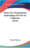 Notice Sur L'Exploitation Hydraulique de L'Or En Californie (1876)
