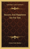 Success And Happiness Are For You